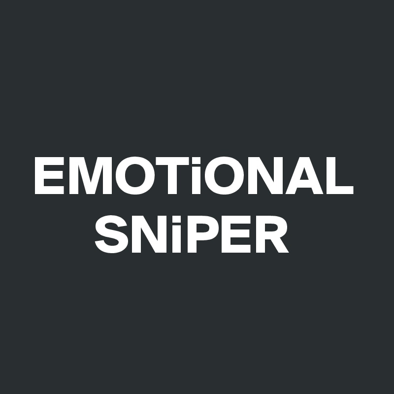 

EMOTiONAL SNiPER

