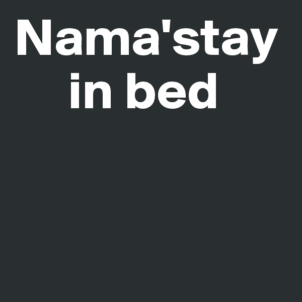 Nama'stay 
     in bed 


