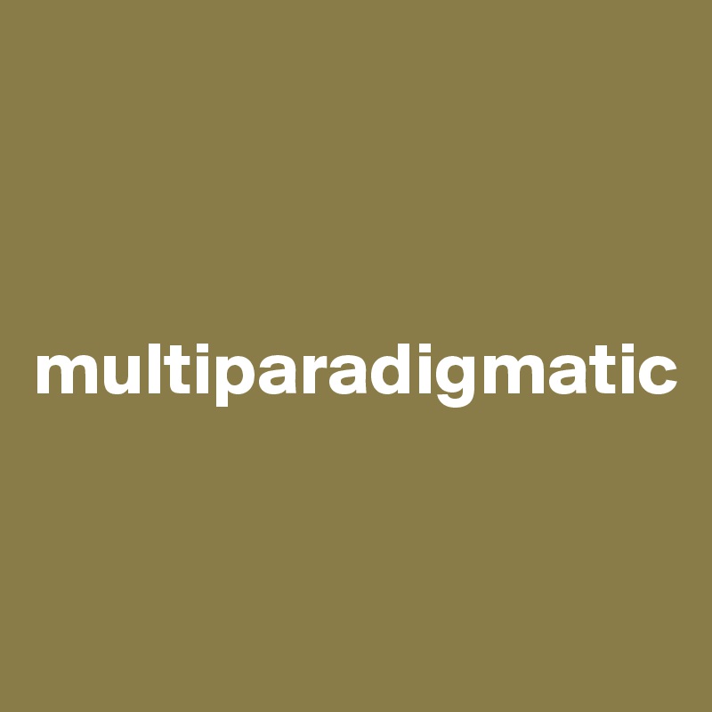 



multiparadigmatic


