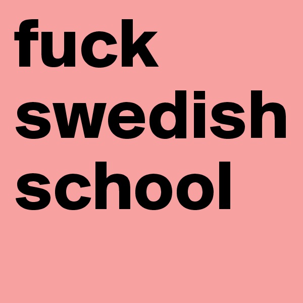 fuck swedish school