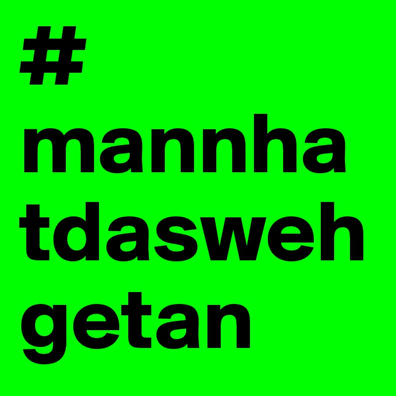 # mannhatdaswehgetan