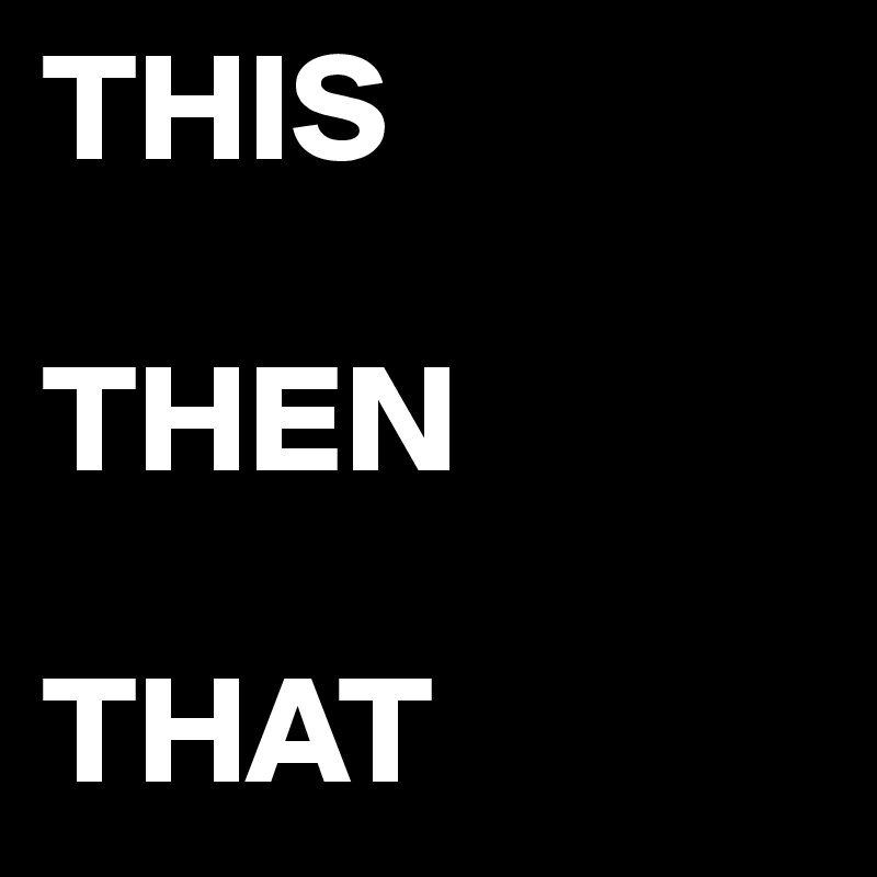 THIS

THEN

THAT