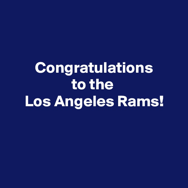 


 Congratulations
 to the 
 Los Angeles Rams!



