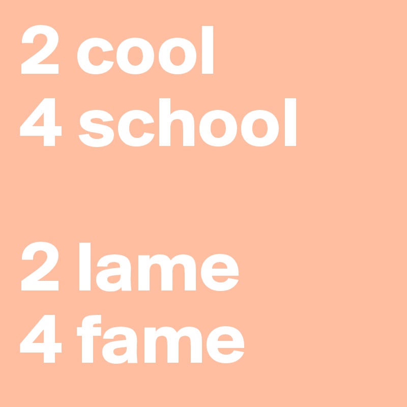 2 cool 
4 school 

2 lame 
4 fame