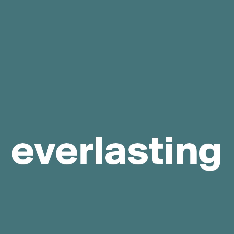 


everlasting
