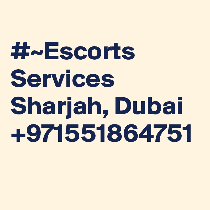 
#~Escorts Services Sharjah, Dubai +971551864751
