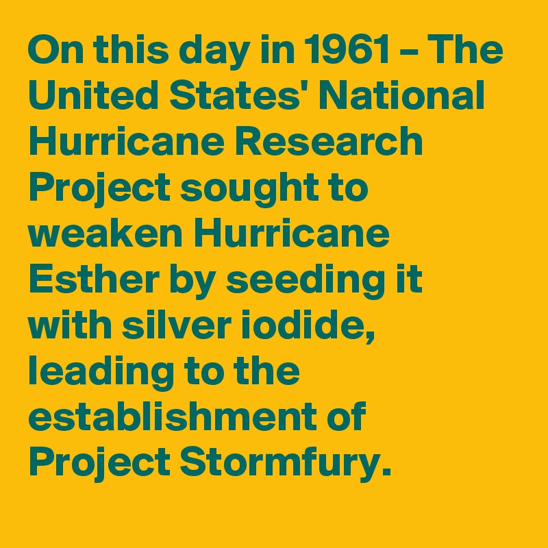 On this day in 1961 – The United States' National Hurricane Research Project sought to weaken Hurricane Esther by seeding it with silver iodide, leading to the establishment of Project Stormfury.