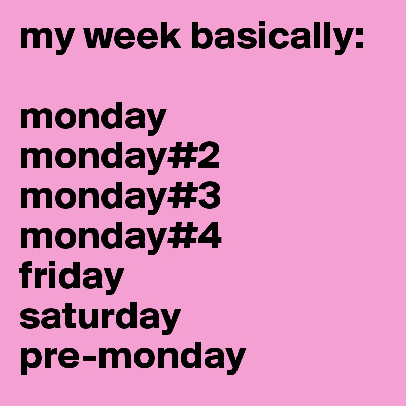 my week basically: 

monday 
monday#2 monday#3 monday#4
friday
saturday
pre-monday