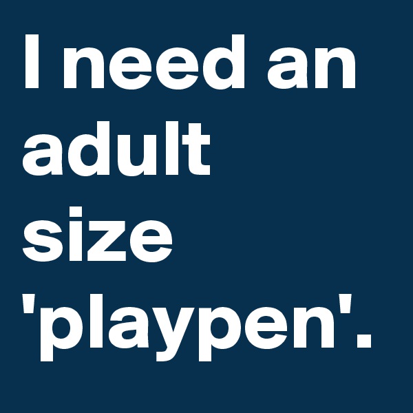 I need an adult size 'playpen'. 