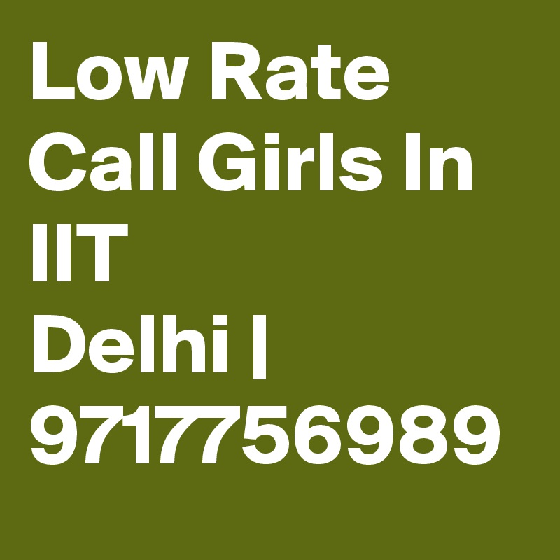 Low Rate Call Girls In  IIT
Delhi | 9717756989
