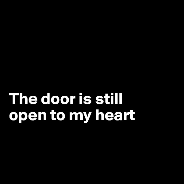 




The door is still 
open to my heart


