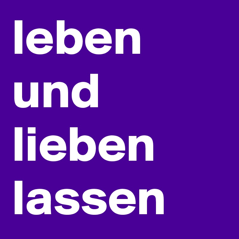 leben und lieben lassen
