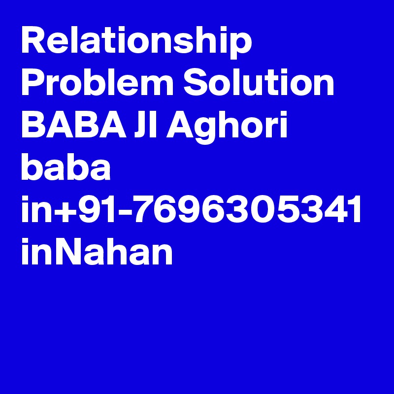 Relationship Problem Solution BABA JI Aghori baba in+91-7696305341 inNahan
