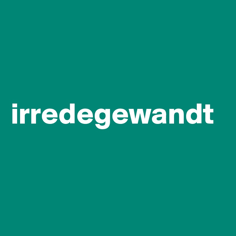 


irredegewandt


