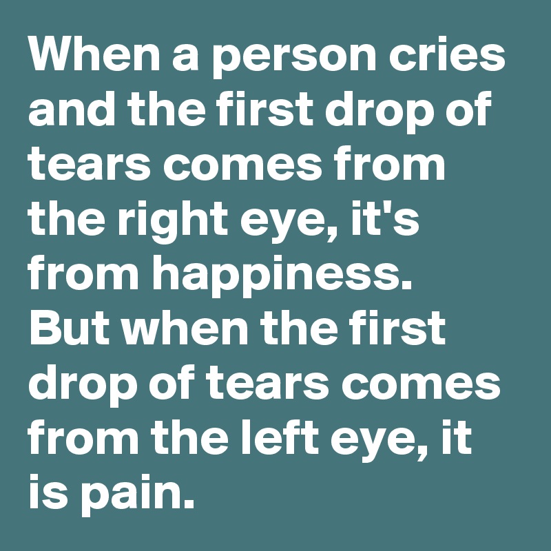 When A Person Cries And The First Drop Of Tears Comes From The Right Eye It S