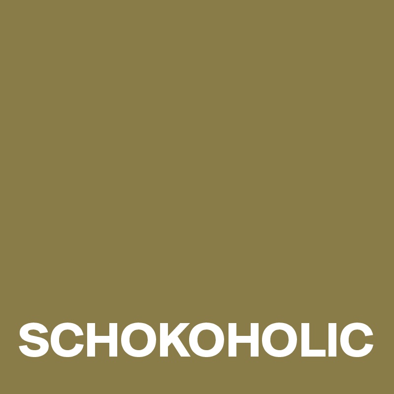 





SCHOKOHOLIC