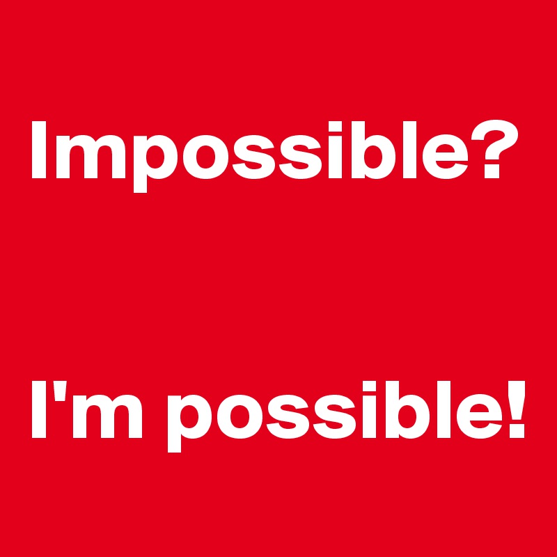 Impossible possible. Impossible i'm possible. Картинка Impossible possible. Impossible is possible. Impossible надпись.
