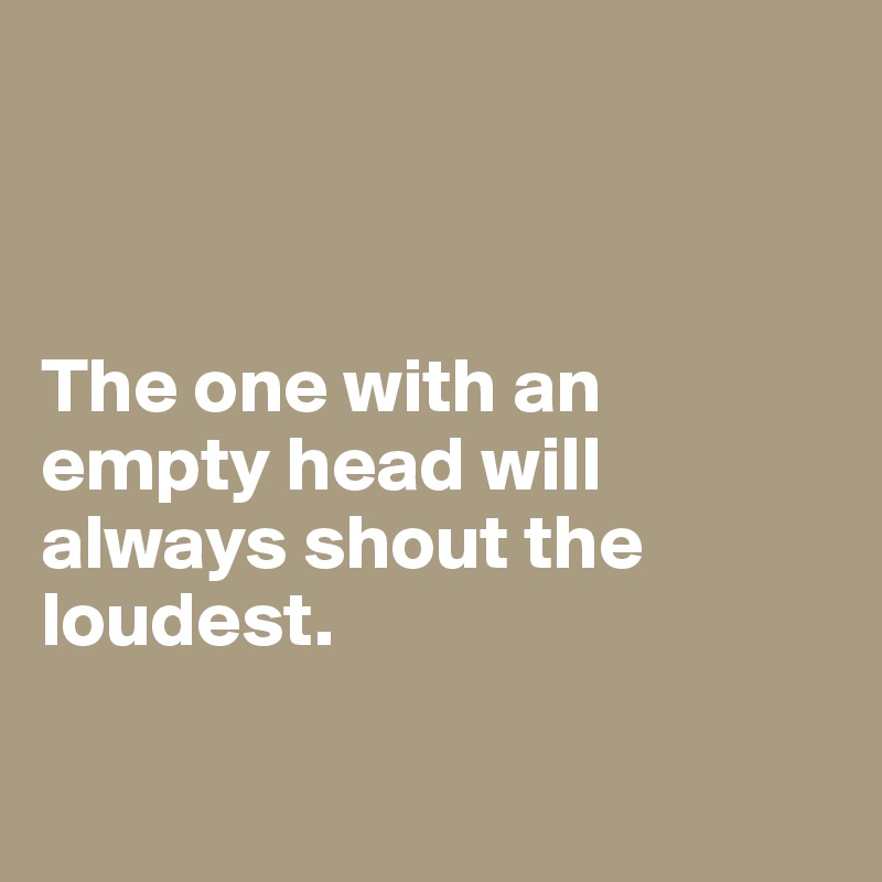 The-one-with-an-empty-head-will-always-s