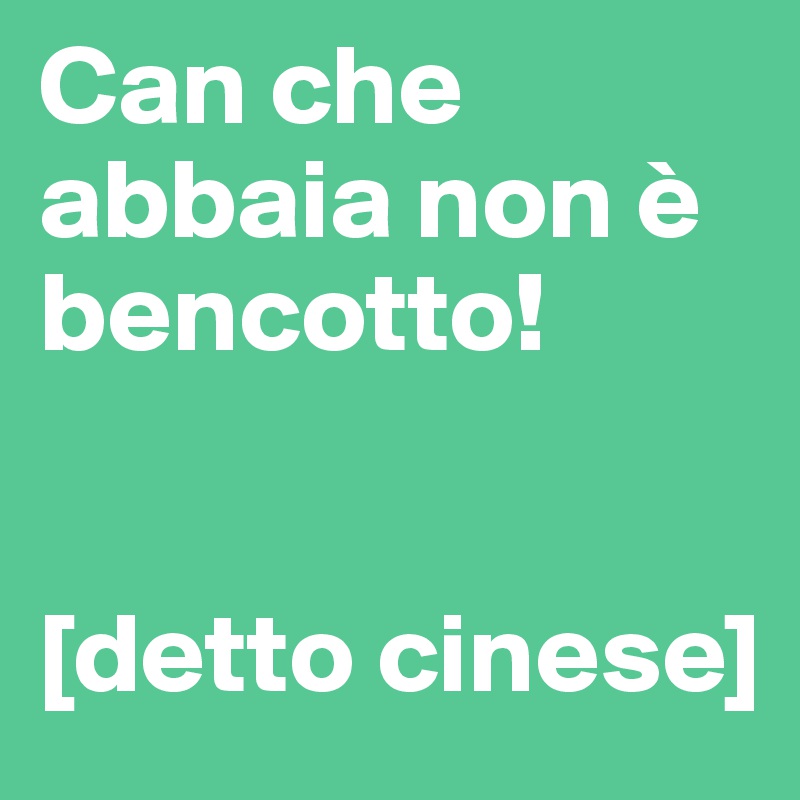 Can che abbaia non è bencotto!


[detto cinese]