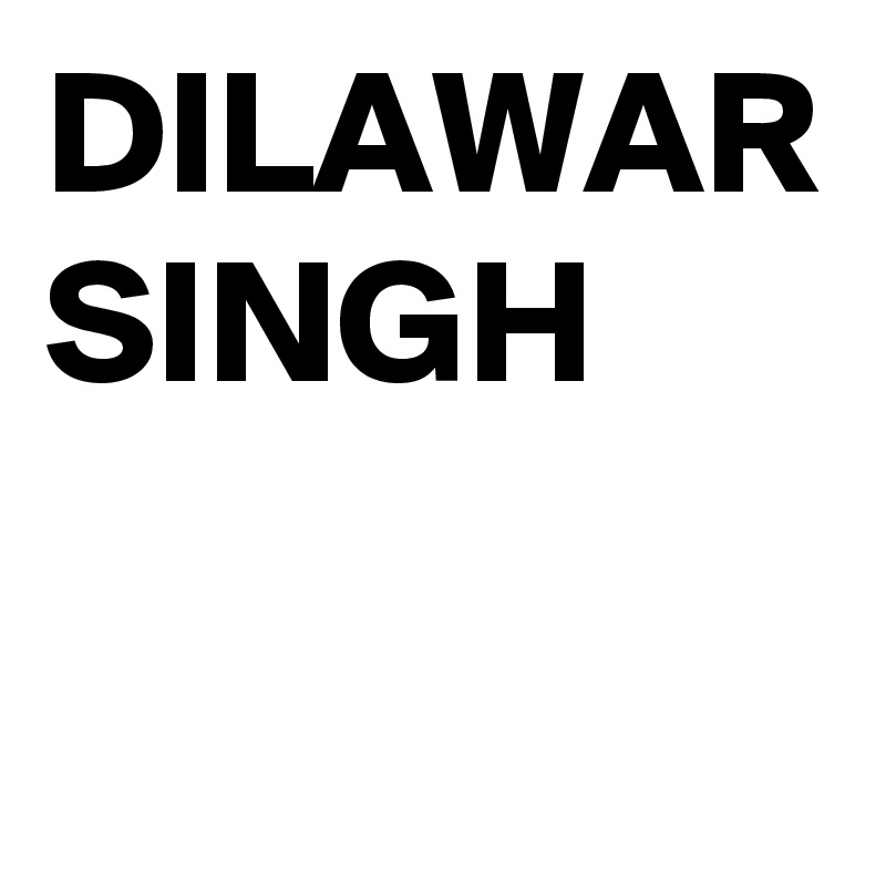 DILAWAR SINGH 