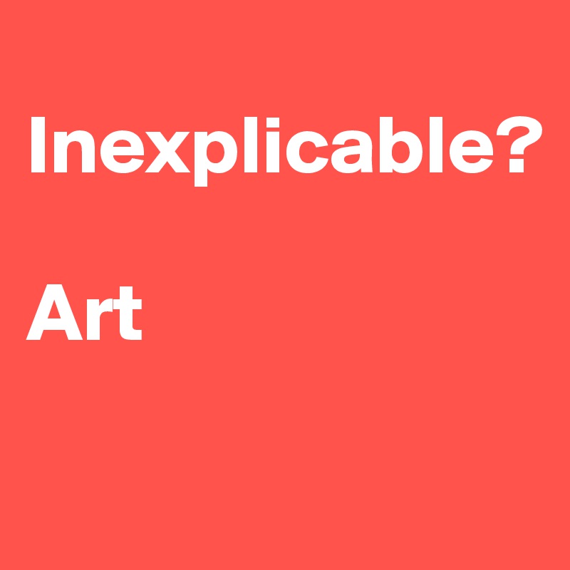 
Inexplicable? 

Art

