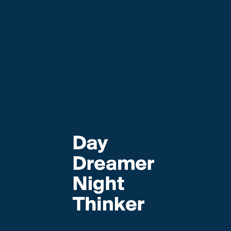 



           

               Day
               Dreamer
               Night 
               Thinker