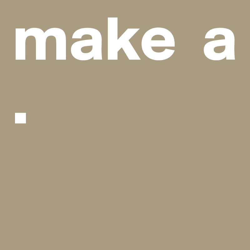 make  a                     .