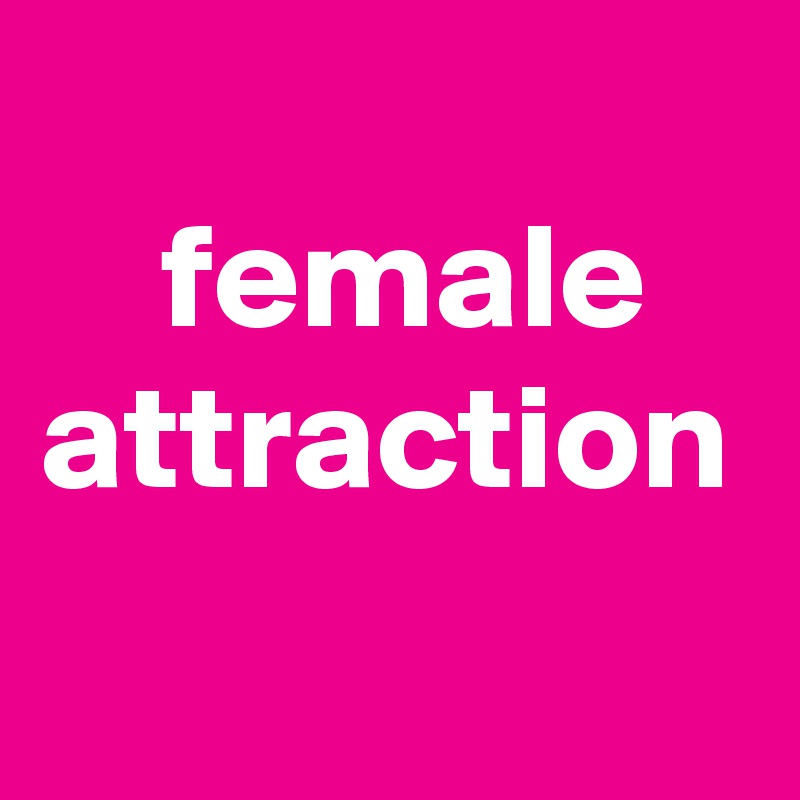 
    female attraction