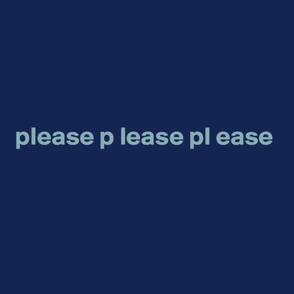 



please p lease pl ease

 

