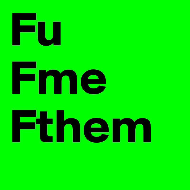 Fu 
Fme
Fthem