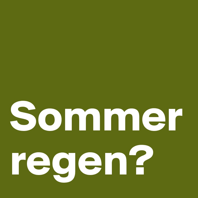 

Sommerregen?