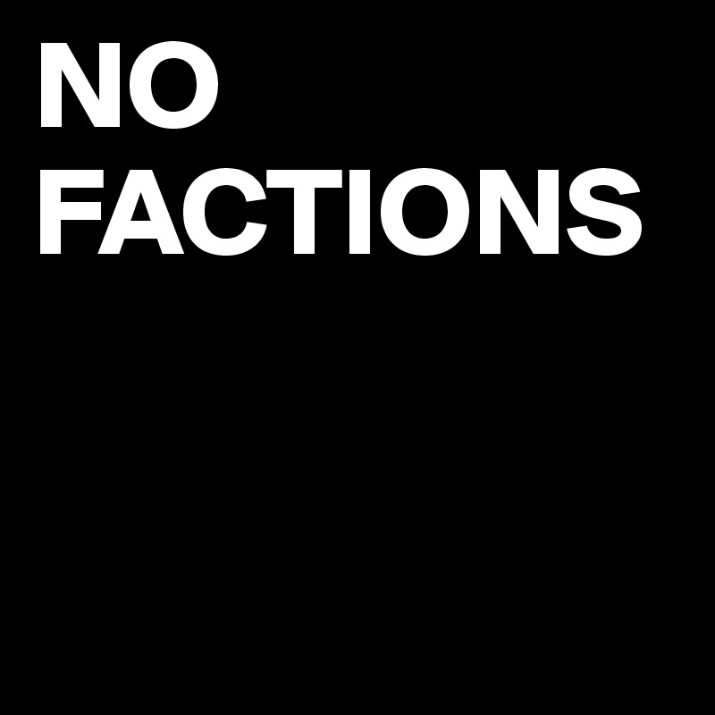 NO FACTIONS


