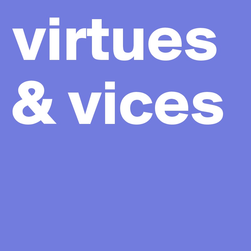 virtues & vices