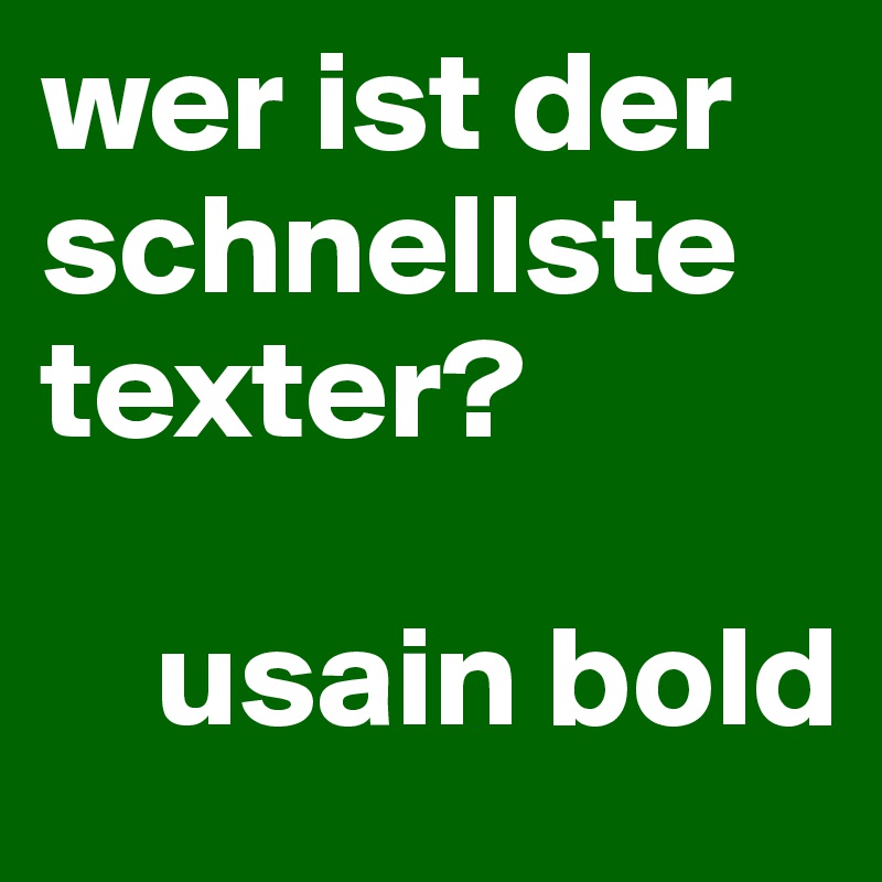 wer ist der schnellste texter?

    usain bold