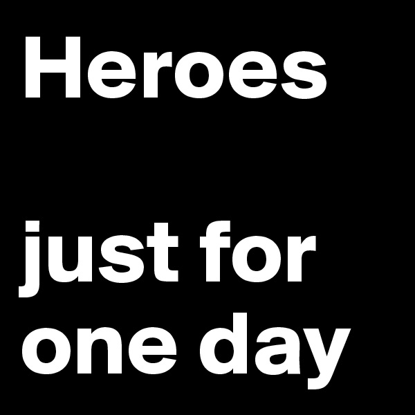 Heroes

just for one day