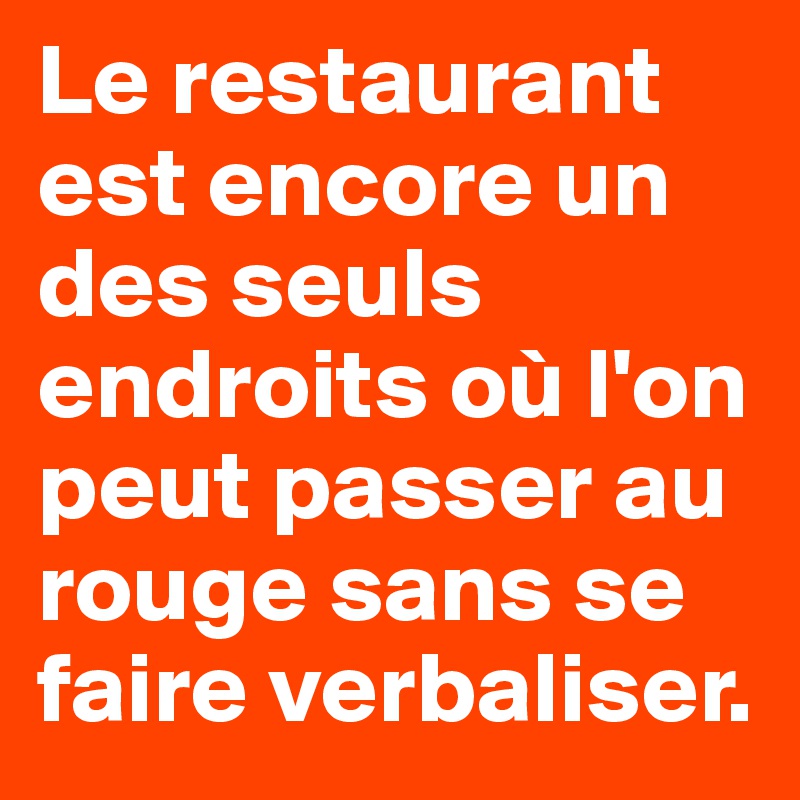 Le restaurant est encore un des seuls endroits où l'on peut passer au rouge sans se faire verbaliser.