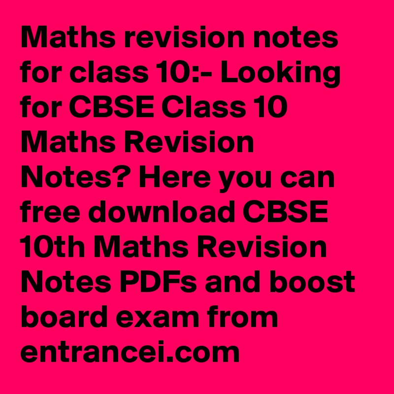 Maths revision notes for class 10:- Looking for CBSE Class 10 Maths Revision Notes? Here you can free download CBSE 10th Maths Revision Notes PDFs and boost board exam from entrancei.com