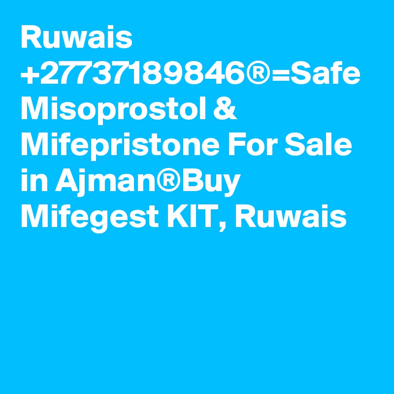 Ruwais  +27737189846®=Safe Misoprostol & Mifepristone For Sale in Ajman®Buy Mifegest KIT, Ruwais