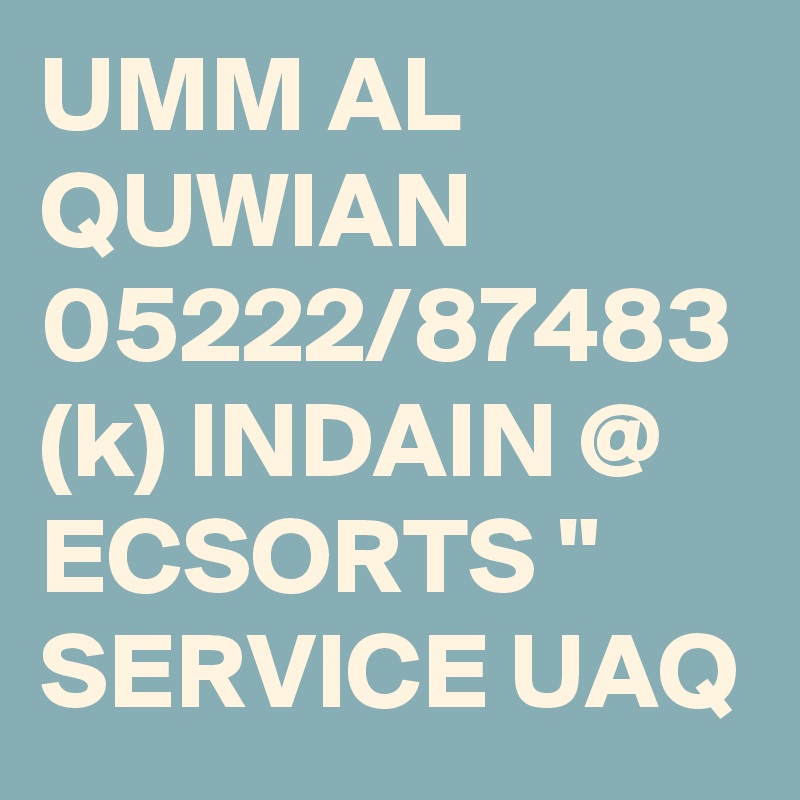 UMM AL QUWIAN 05222/87483 (k) INDAIN @ ECSORTS " SERVICE UAQ