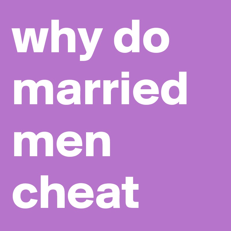 Married stay married why men cheat and do Why Married