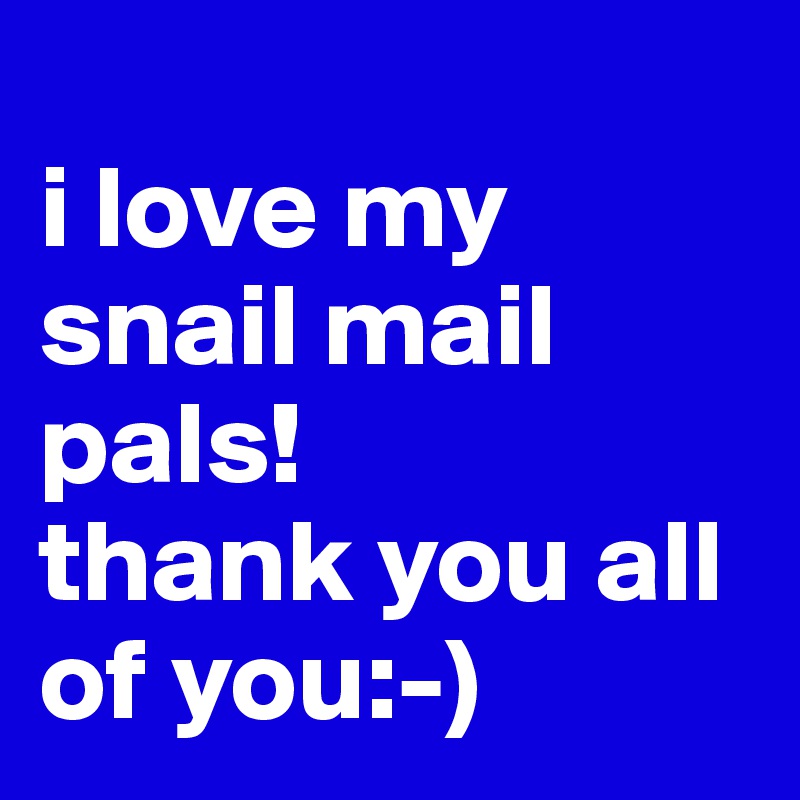 
i love my snail mail pals!
thank you all of you:-)