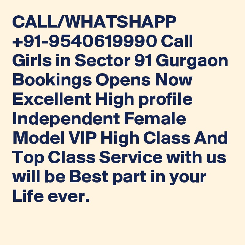 CALL/WHATSHAPP +91-9540619990 Call Girls in Sector 91 Gurgaon Bookings Opens Now Excellent High profile Independent Female Model VIP High Class And Top Class Service with us will be Best part in your Life ever.
