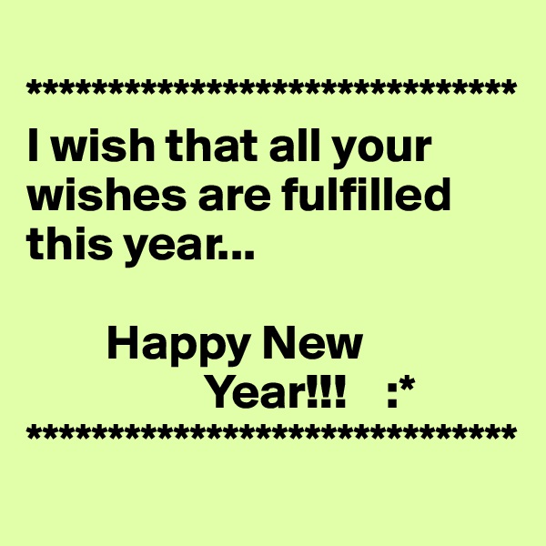 
******************************
I wish that all your wishes are fulfilled this year...

        Happy New   
                  Year!!!    :*
******************************