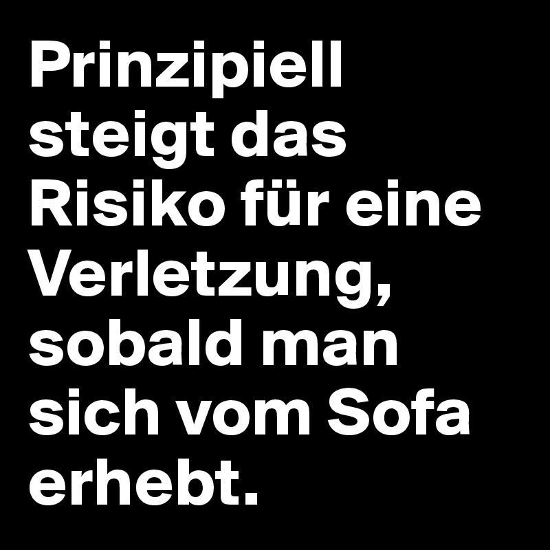 Prinzipiell steigt das Risiko für eine Verletzung, sobald man sich vom Sofa erhebt.