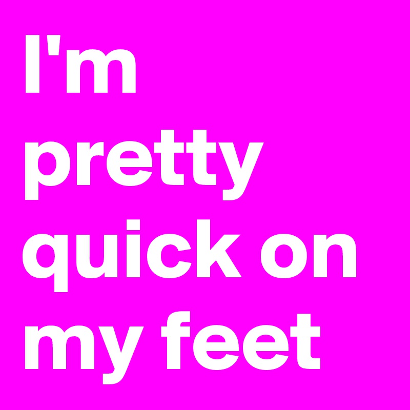 i-m-pretty-quick-on-my-feet-post-by-sirskitten1-on-boldomatic