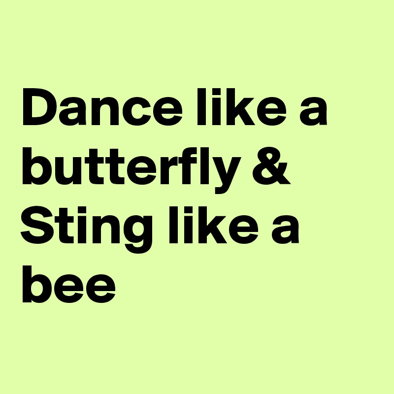 Dance Like A Butterfly Sting Like A Bee Post By Zztierzz On Boldomatic