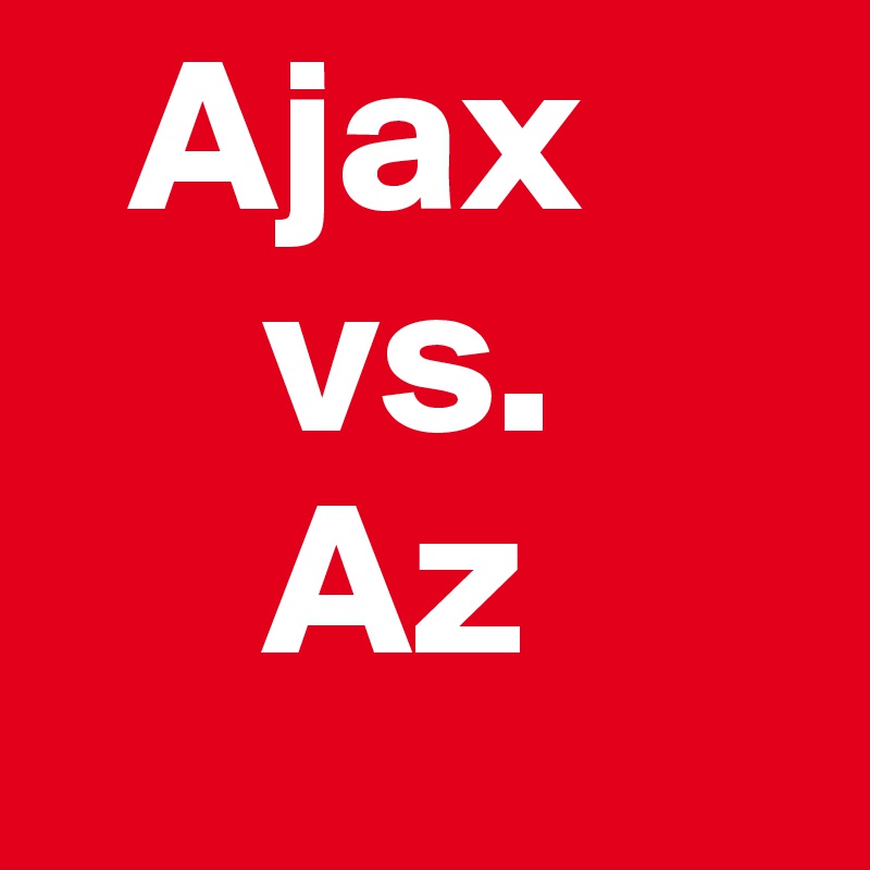   Ajax 
     vs. 
     Az 