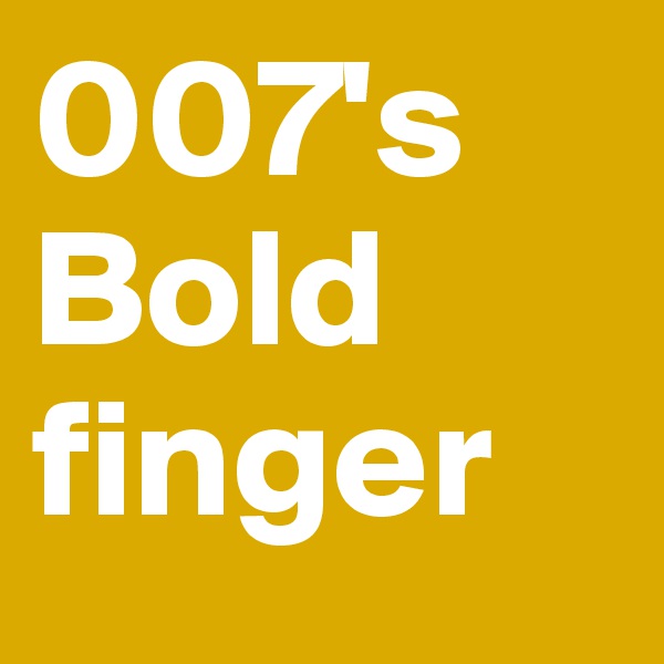 007's Bold finger