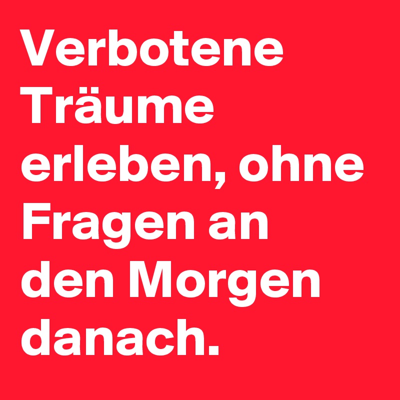 Verbotene Träume erleben, ohne Fragen an den Morgen danach.