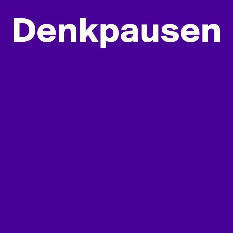 Denkpausen



